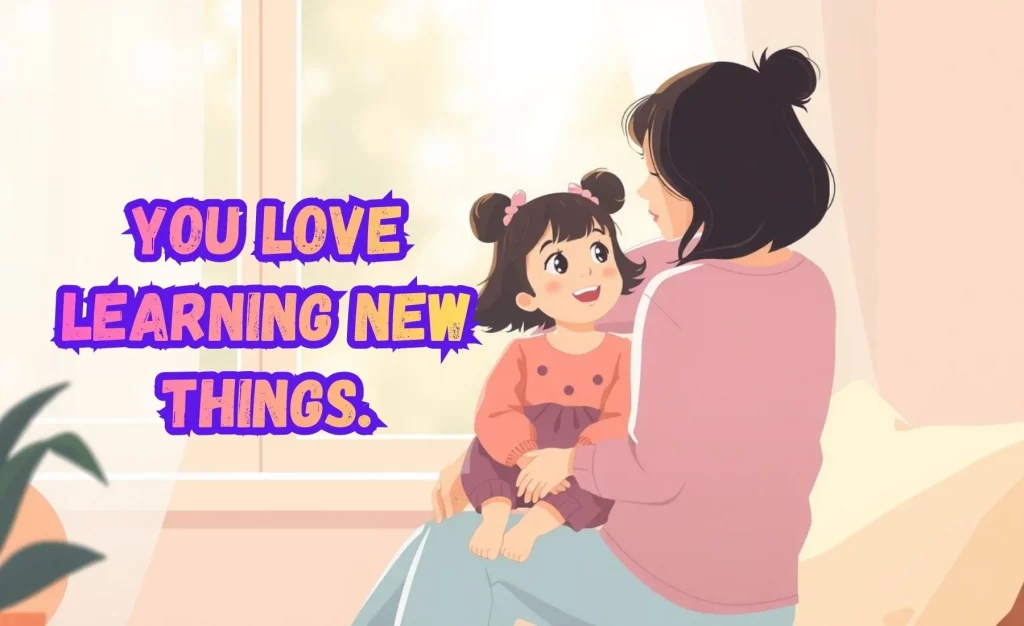 You love learning new things. daughter and girl affirmation